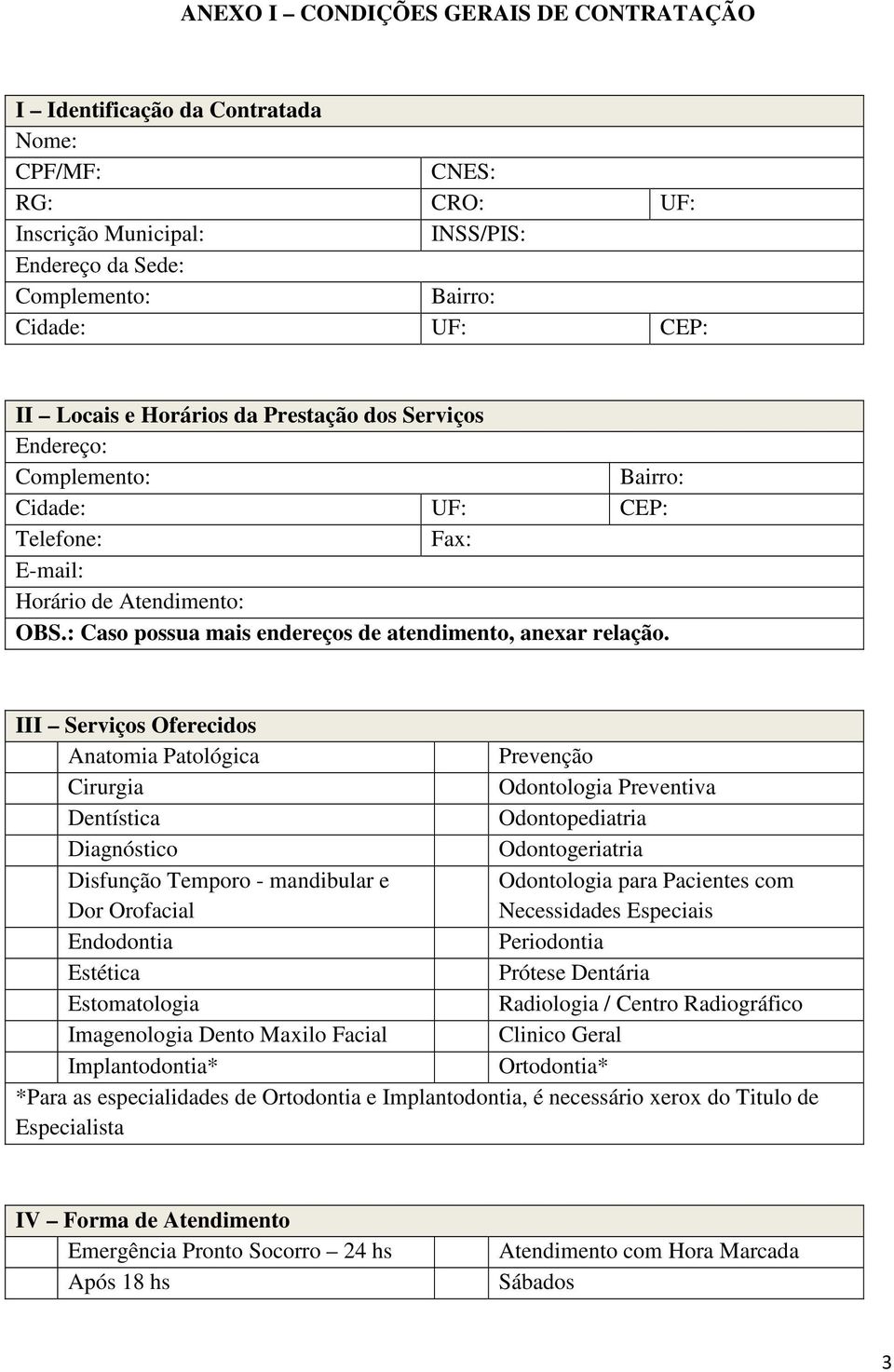 III Serviços Oferecidos Anatomia Patológica Prevenção Cirurgia Odontologia Preventiva Dentística Odontopediatria Diagnóstico Odontogeriatria Disfunção Temporo - mandibular e Dor Orofacial Odontologia