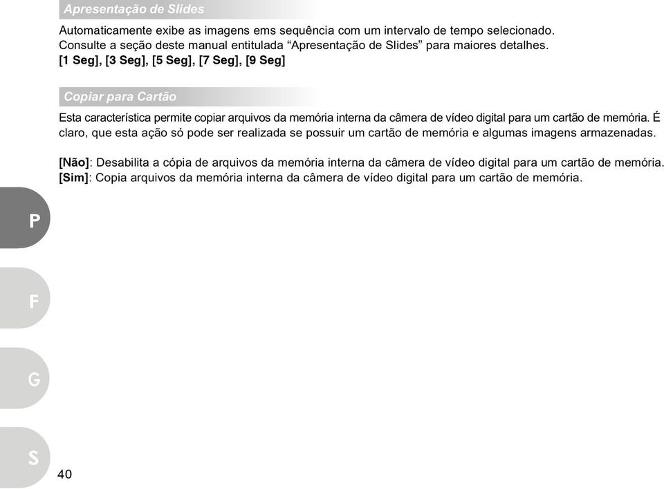 [1 eg], [3 eg], [5 eg], [7 eg], [9 eg] Copiar para Cartão Esta característica permite copiar arquivos da memória interna da câmera de vídeo digital para um cartão de