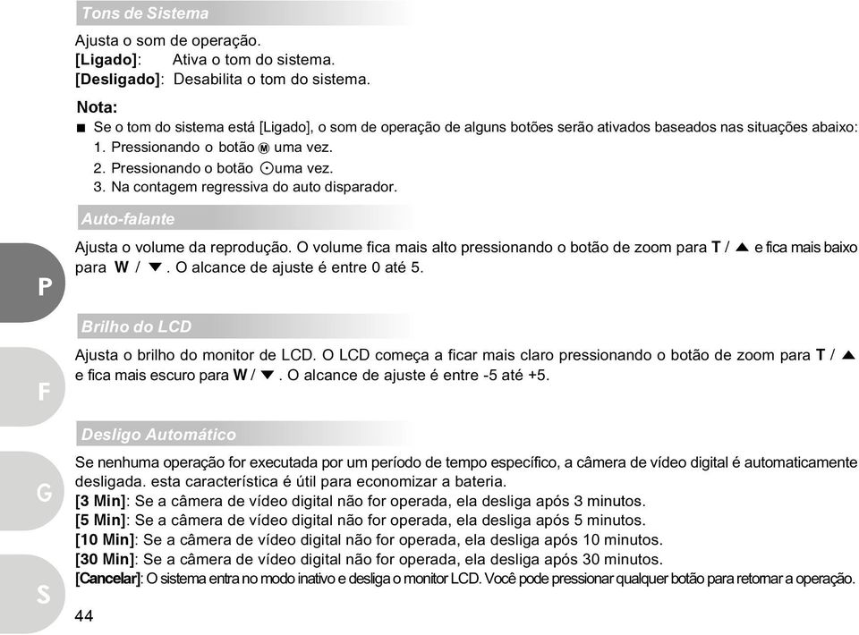 Na contagem regressiva do auto disparador. P Auto-falante Ajusta o volume da reprodução. O volume fica mais alto pressionando o botão de zoom para T / para W /. O alcance de ajuste é entre 0 até 5.