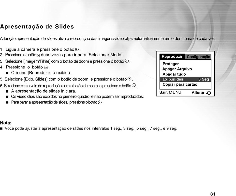 lides] com o botão de zoom, e pressione o botão. 6. elecione o intervalo de reprodução com o botão de zoom, e pressione o botão. A apresentação de slides iniciará.