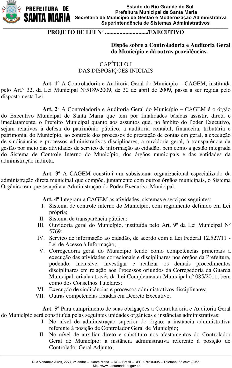 º 32, da Lei Municipal Nº5189/2009, de 30 de abril de 2009, passa a ser regida pelo disposto nesta Lei. Art.