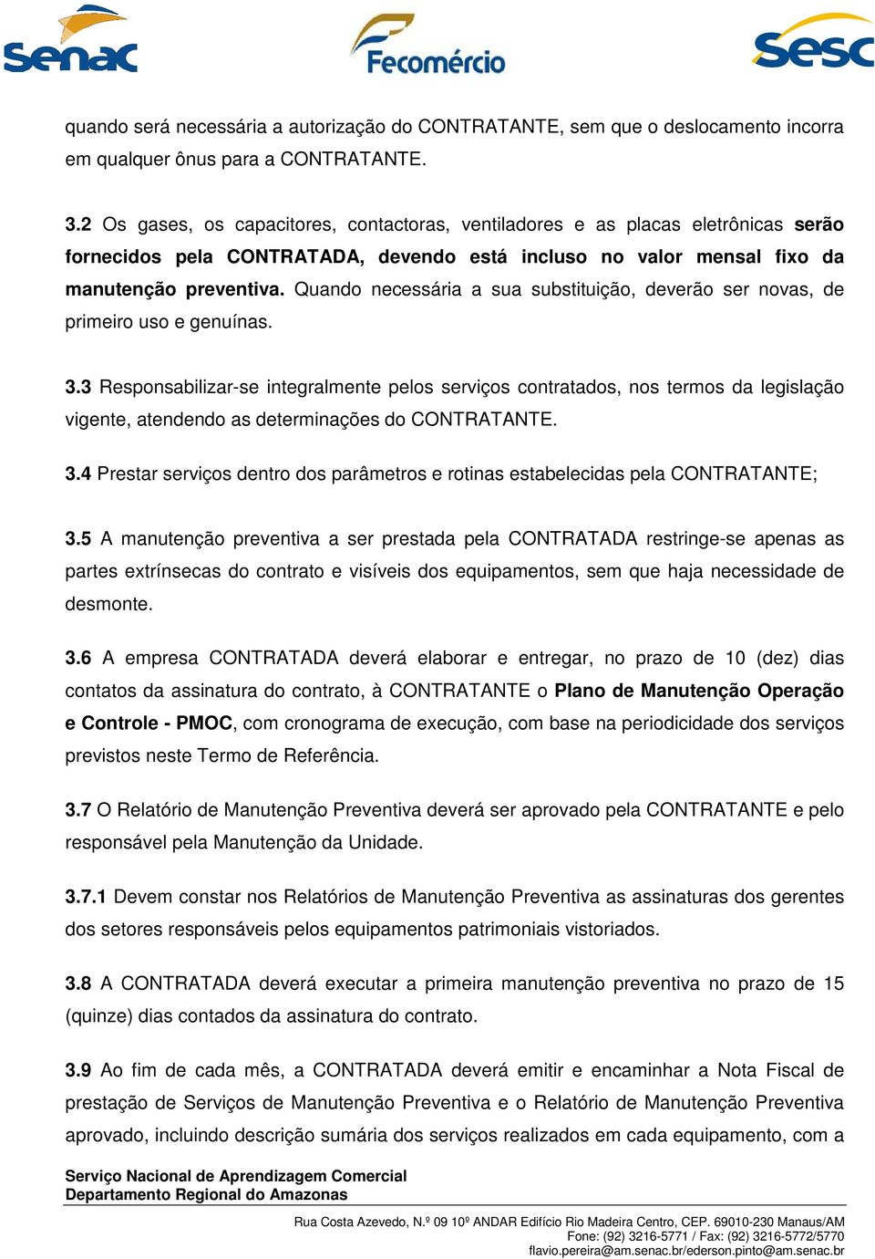 Quando necessária a sua substituição, deverão ser novas, de primeiro uso e genuínas. 3.