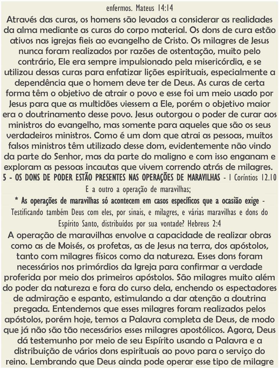 Os milagres de Jesus nunca foram realizados por razões de ostentação, muito pelo contrário, Ele era sempre impulsionado pela misericórdia, e se utilizou dessas curas para enfatizar lições