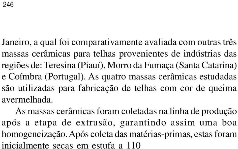 (Santa Catarina) e Coímbra (Portugal). As quatro massas cerâmicas estudadas são utilizadas para fabricação de telhas com cor de queima avermelhada.