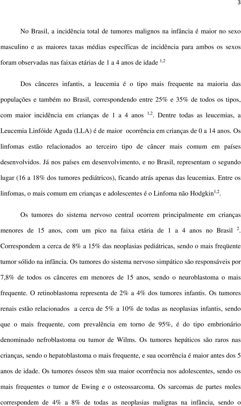 incidência em crianças de 1 a 4 anos 1,2. Dentre todas as leucemias, a Leucemia Linfóide Aguda (LLA) é de maior ocorrência em crianças de 0 a 14 anos.