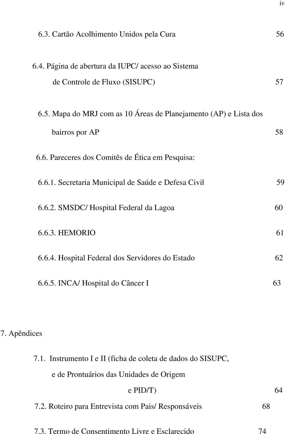 Hospital Federal dos Servidores do Estado 62 6.6.5. INCA/ Hospital do Câncer I 63 7. Apêndices 7.1.