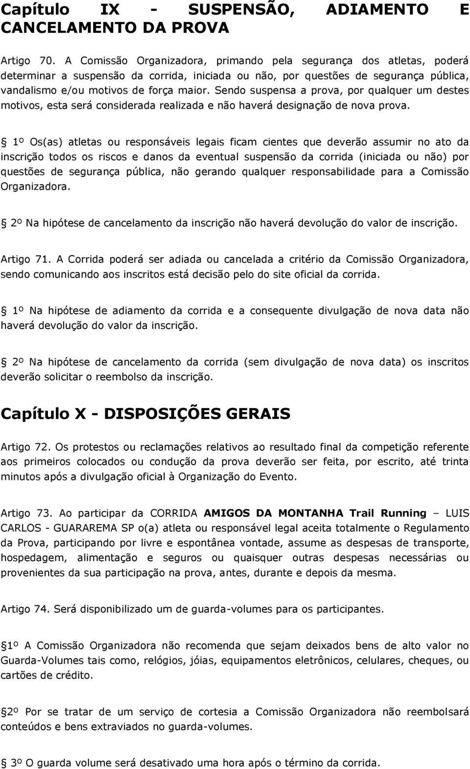 Sendo suspensa a prova, por qualquer um destes motivos, esta será considerada realizada e não haverá designação de nova prova.