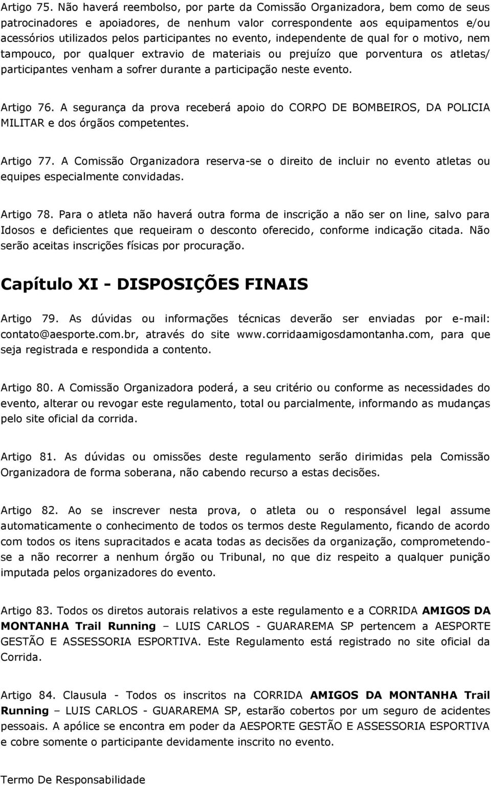 no evento, independente de qual for o motivo, nem tampouco, por qualquer extravio de materiais ou prejuízo que porventura os atletas/ participantes venham a sofrer durante a participação neste evento.