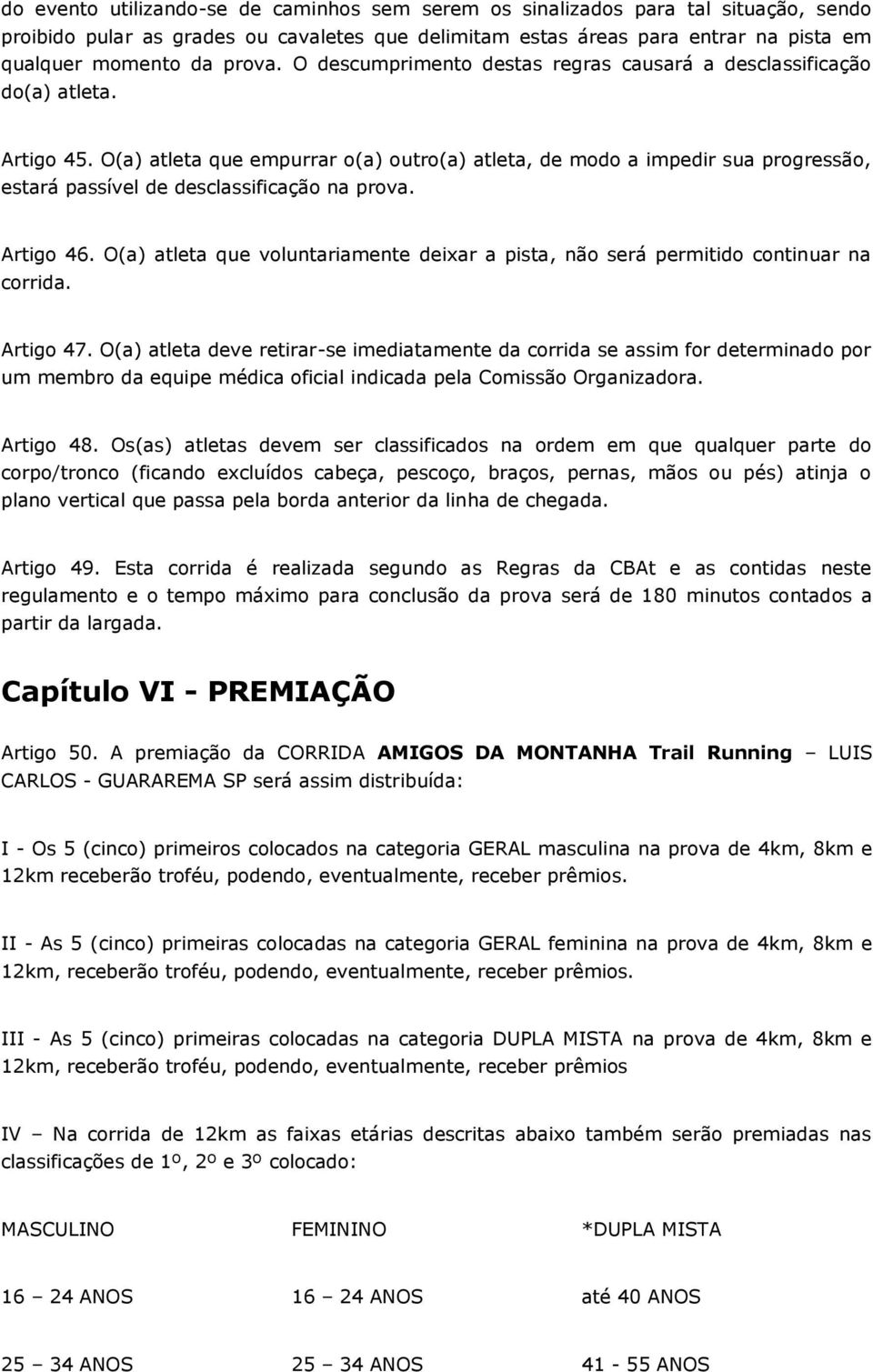 O(a) atleta que empurrar o(a) outro(a) atleta, de modo a impedir sua progressão, estará passível de desclassificação na prova. Artigo 46.