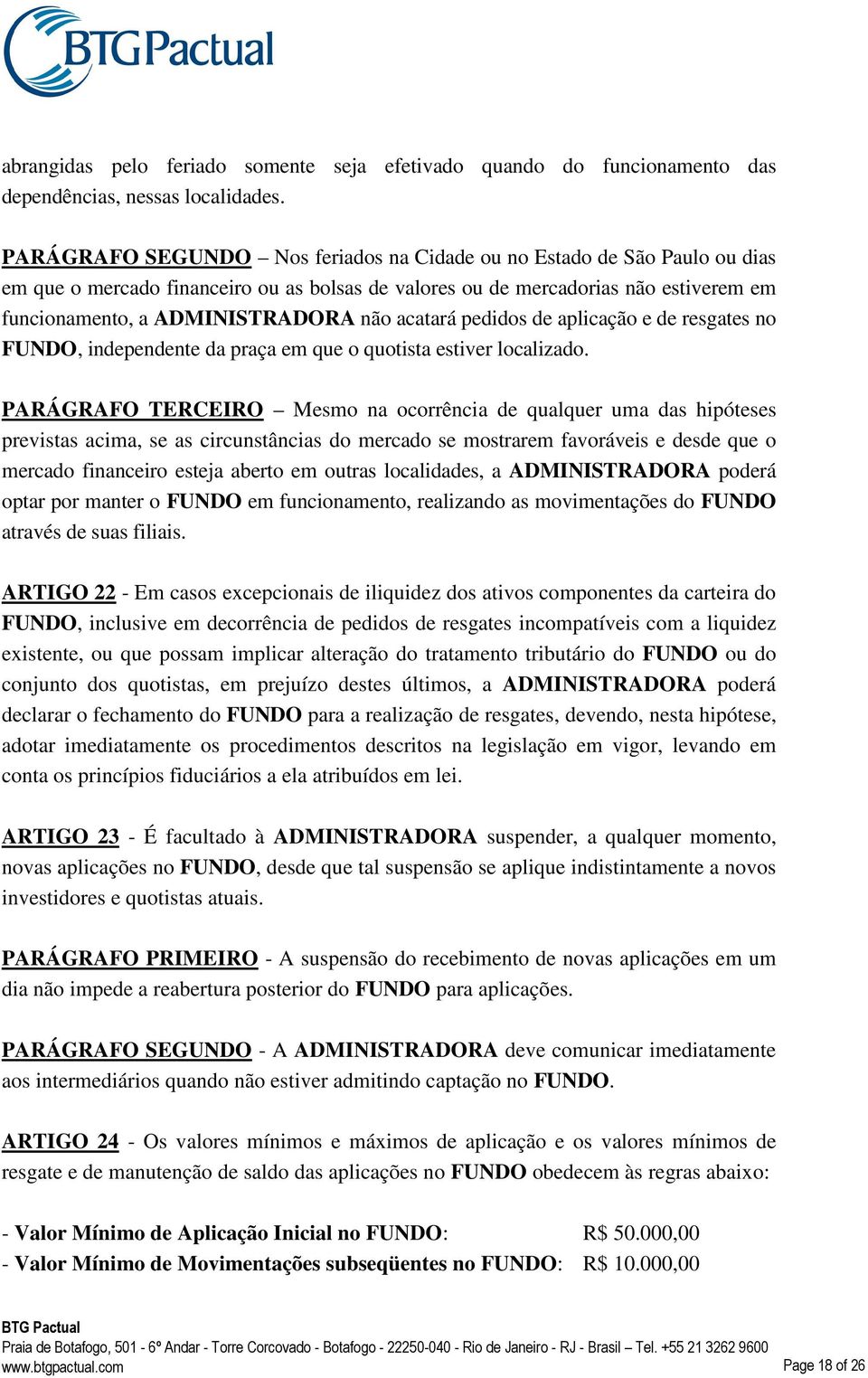 acatará pedidos de aplicação e de resgates no FUNDO, independente da praça em que o quotista estiver localizado.