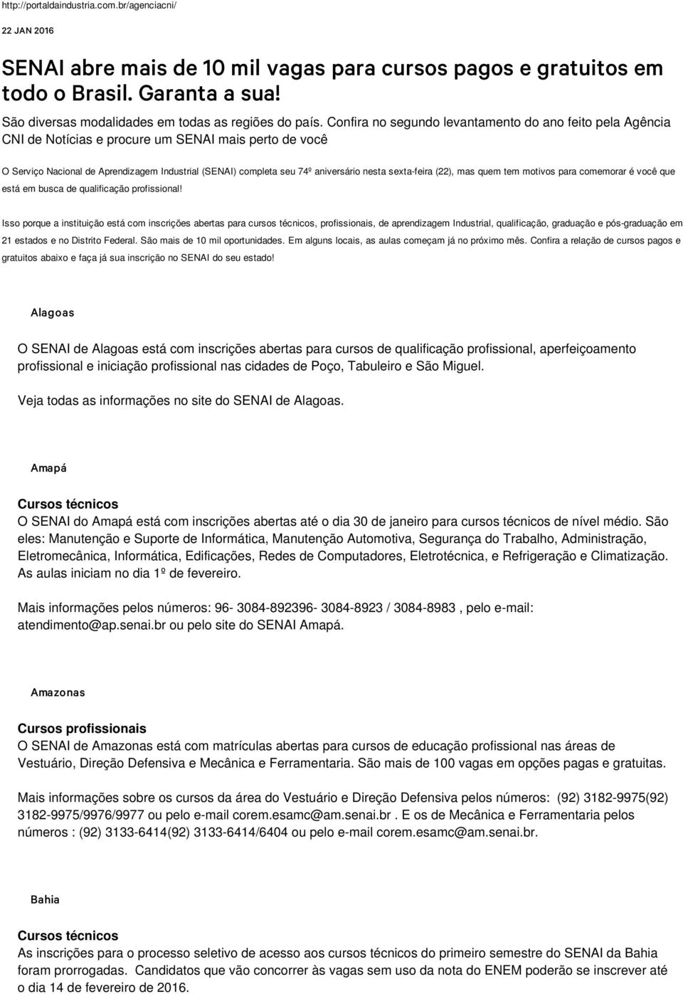 Confira no segundo levantamento do ano feito pela Agência CNI de Notícias e procure um SENAI mais perto de você O Serviço Nacional de (SENAI) completa seu 74º aniversário nesta sexta-feira (22), mas