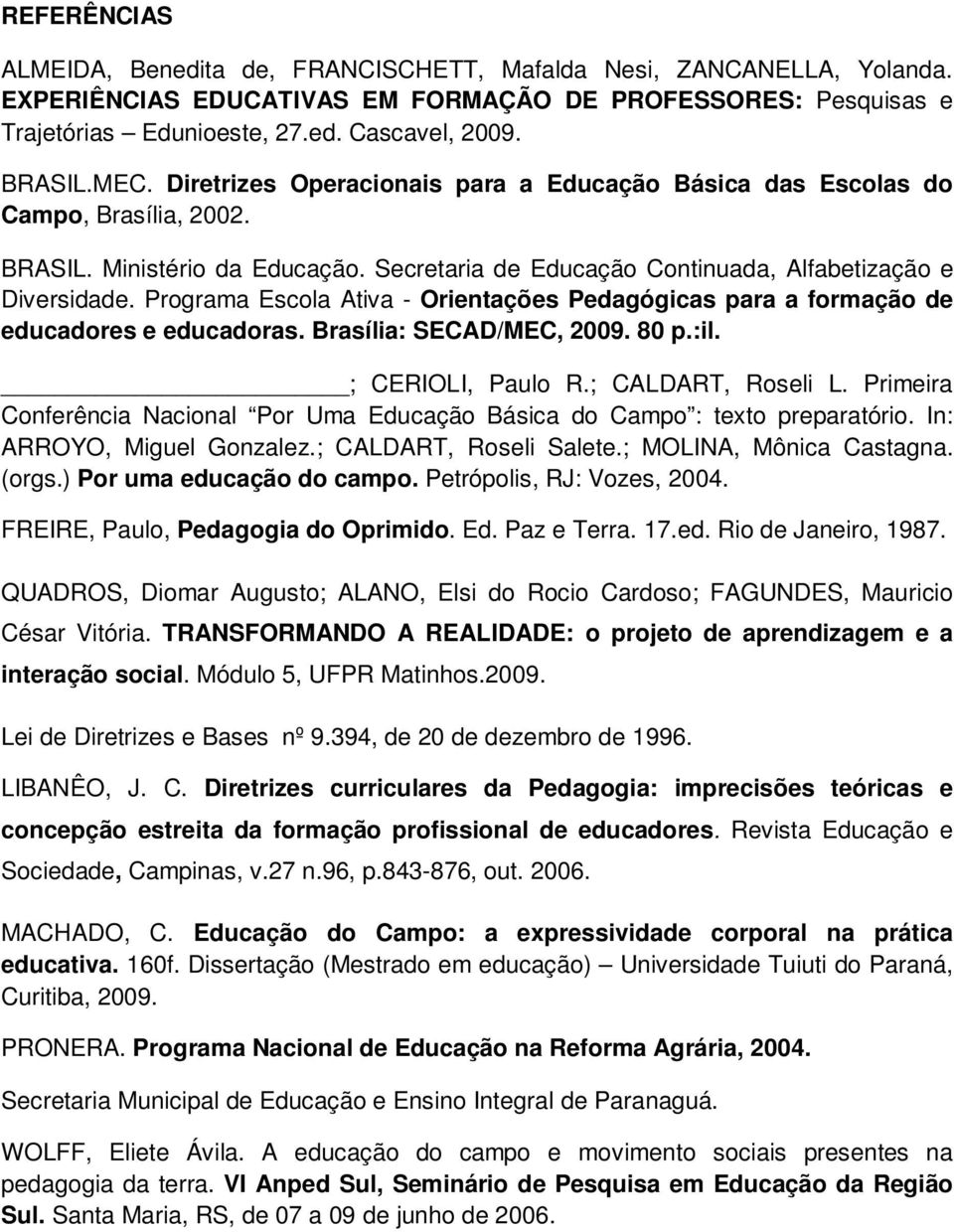 Programa Escola Ativa - Orientações Pedagógicas para a formação de educadores e educadoras. Brasília: SECAD/MEC, 2009. 80 p.:il. ; CERIOLI, Paulo R.; CALDART, Roseli L.