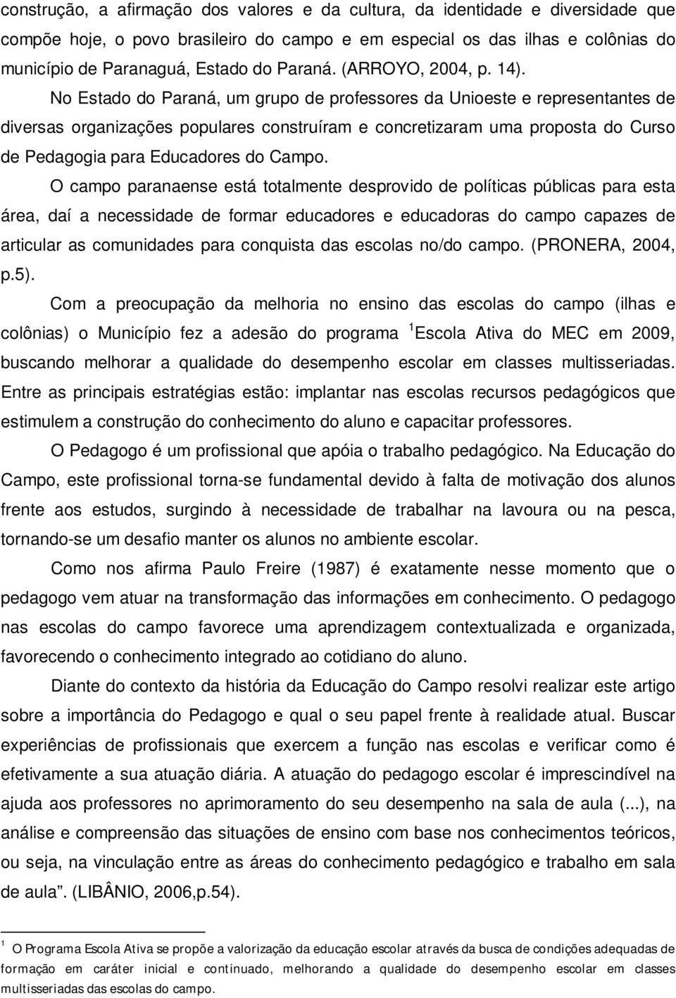 No Estado do Paraná, um grupo de professores da Unioeste e representantes de diversas organizações populares construíram e concretizaram uma proposta do Curso de Pedagogia para Educadores do Campo.