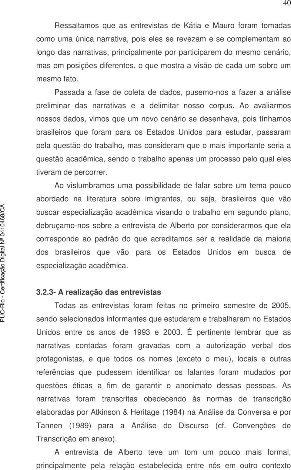 Passada a fase de coleta de dados, pusemo-nos a fazer a análise preliminar das narrativas e a delimitar nosso corpus.