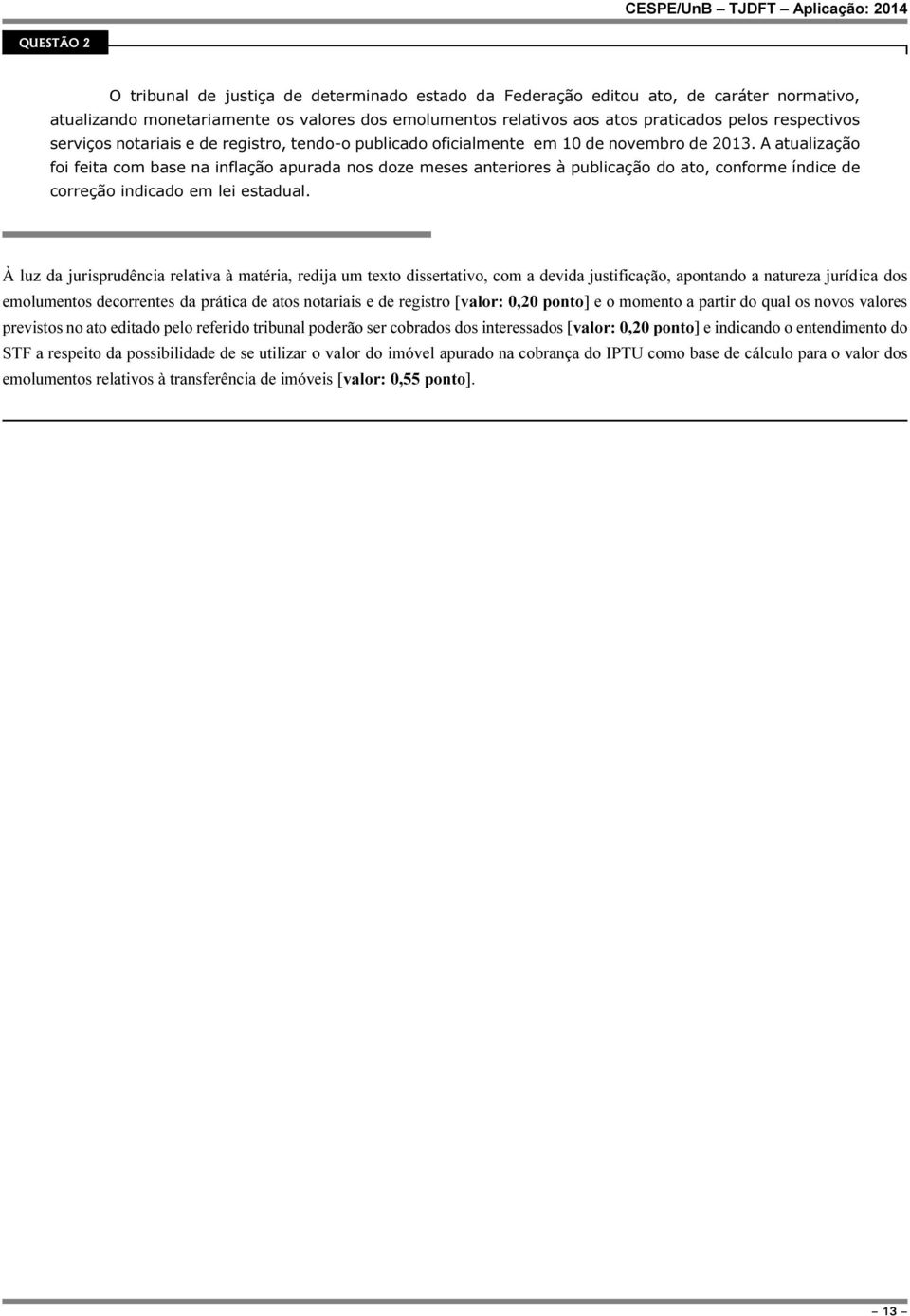 A atualização foi feita com base na inflação apurada nos doze meses anteriores à publicação do ato, conforme índice de correção indicado em lei estadual.