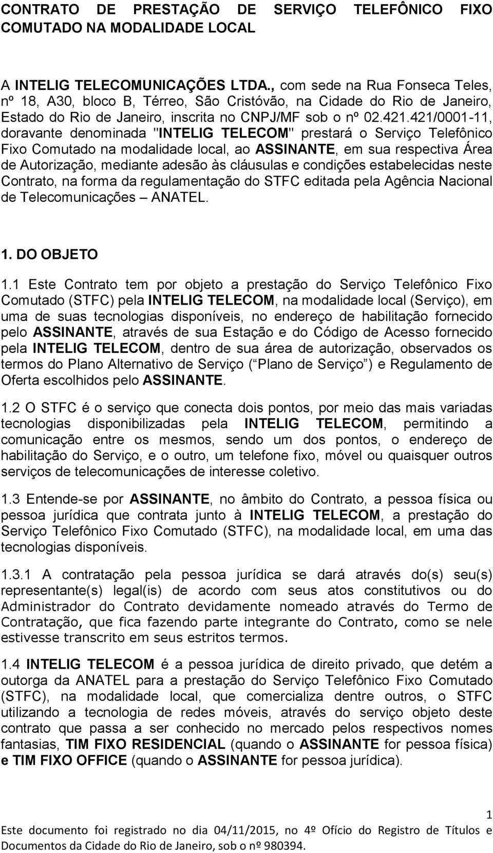 421/0001-11, doravante denominada "INTELIG TELECOM" prestará o Serviço Telefônico Fixo Comutado na modalidade local, ao ASSINANTE, em sua respectiva Área de Autorização, mediante adesão às cláusulas