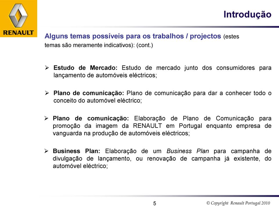 conhecer todo o conceito do automóvel eléctrico; Plano de comunicação: Elaboração de Plano de Comunicação para promoção da imagem da RENAULT em Portugal