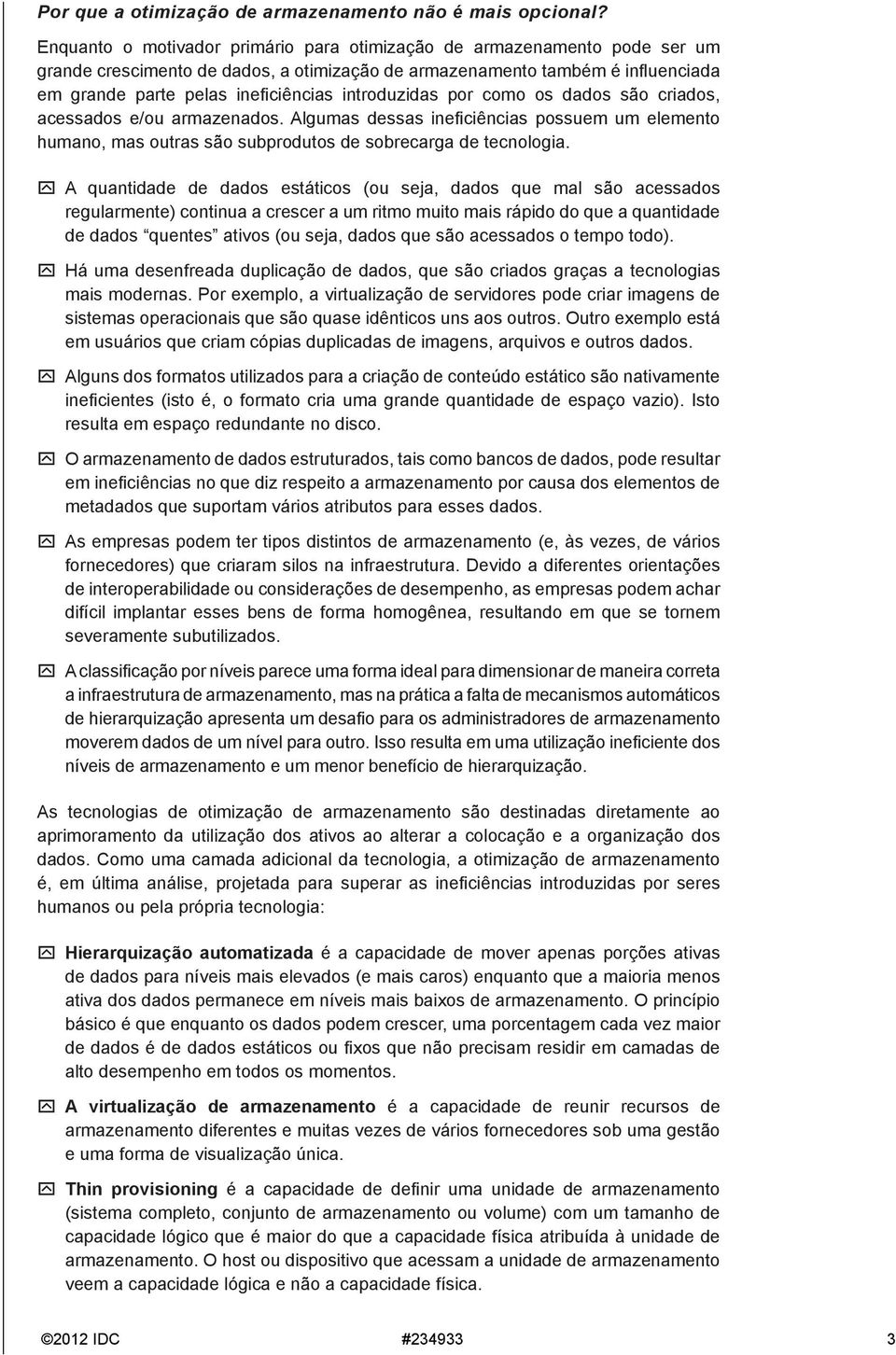 introduzidas por como os dados são criados, acessados e/ou armazenados. Algumas dessas ineficiências possuem um elemento humano, mas outras são subprodutos de sobrecarga de tecnologia.