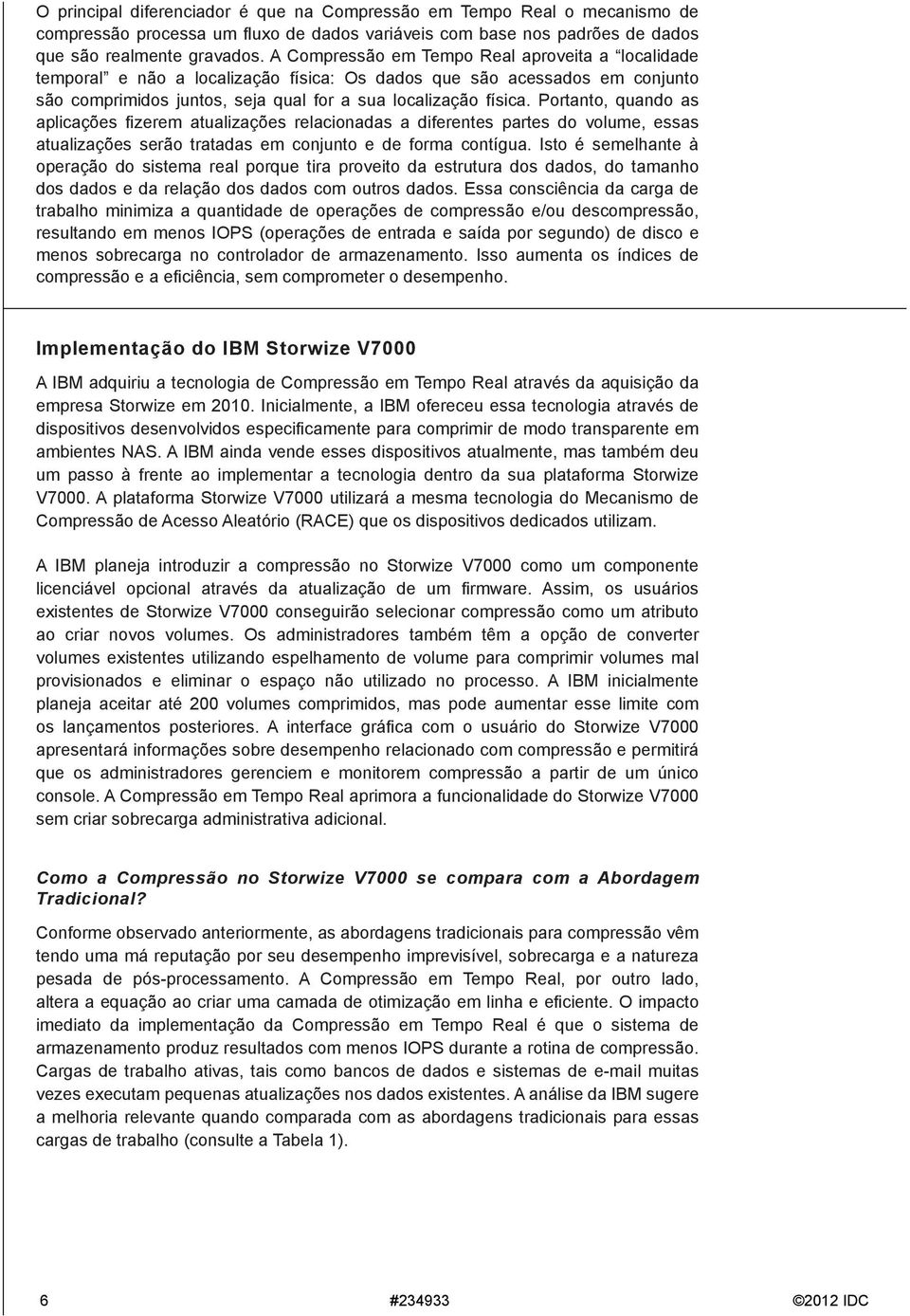 Portanto, quando as aplicações fizerem atualizações relacionadas a diferentes partes do volume, essas atualizações serão tratadas em conjunto e de forma contígua.