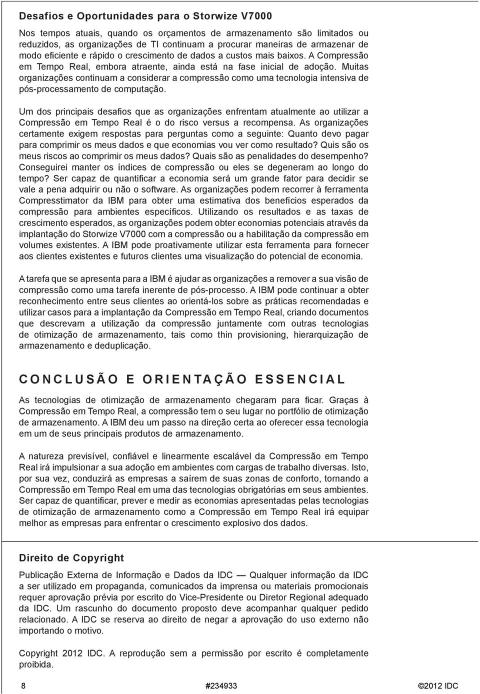 Muitas organizações continuam a considerar a compressão como uma tecnologia intensiva de pós-processamento de computação.