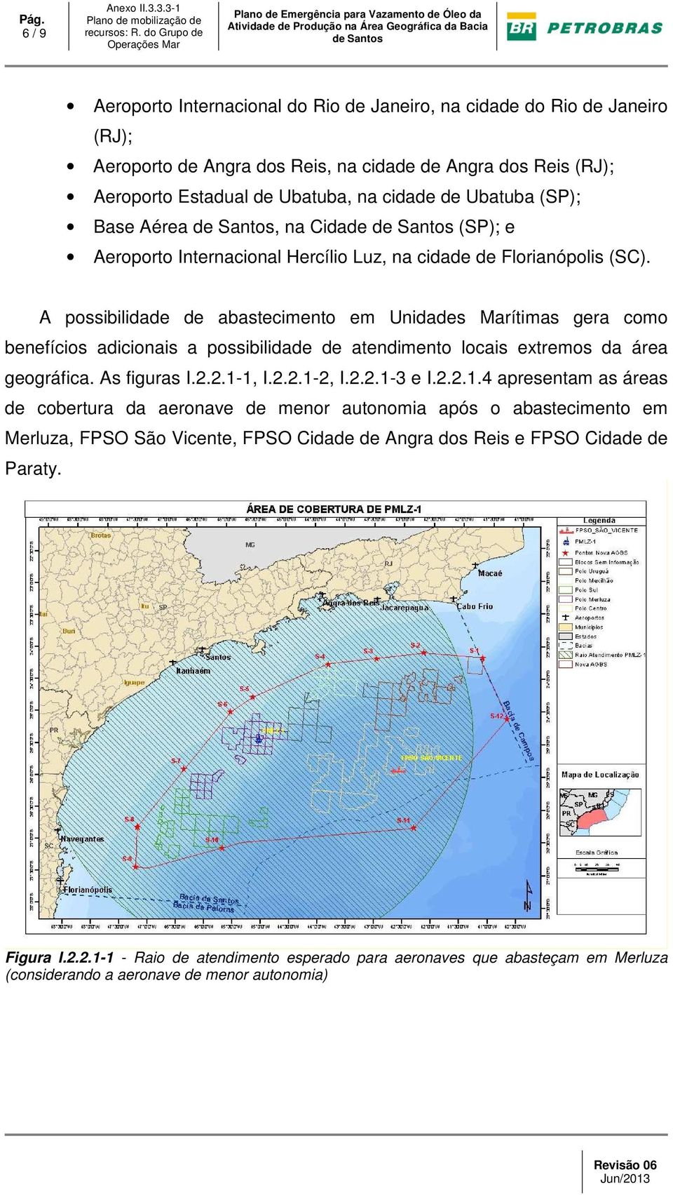 na cidade de Florianópolis (SC). A possibilidade de abastecimento em Unidades Marítimas gera como benefícios adicionais a possibilidade de atendimento locais extremos da área geográfica. As figuras I.