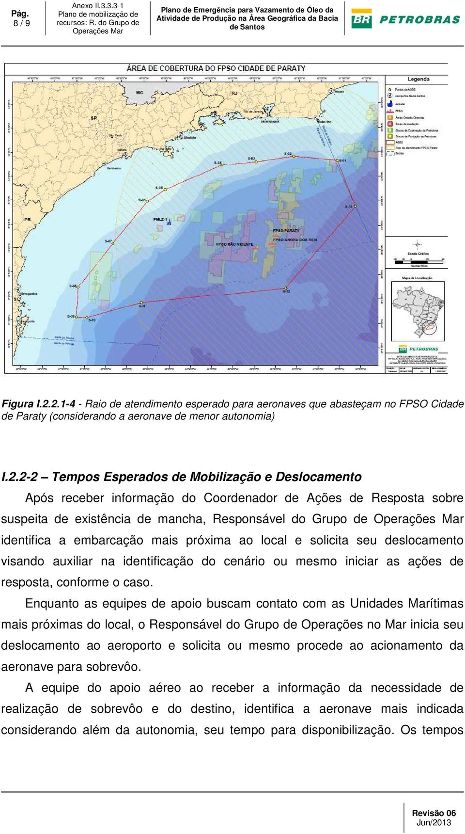 receber informação do Coordenador de Ações de Resposta sobre suspeita de existência de mancha, Responsável do Grupo de identifica a embarcação mais próxima ao local e solicita seu deslocamento