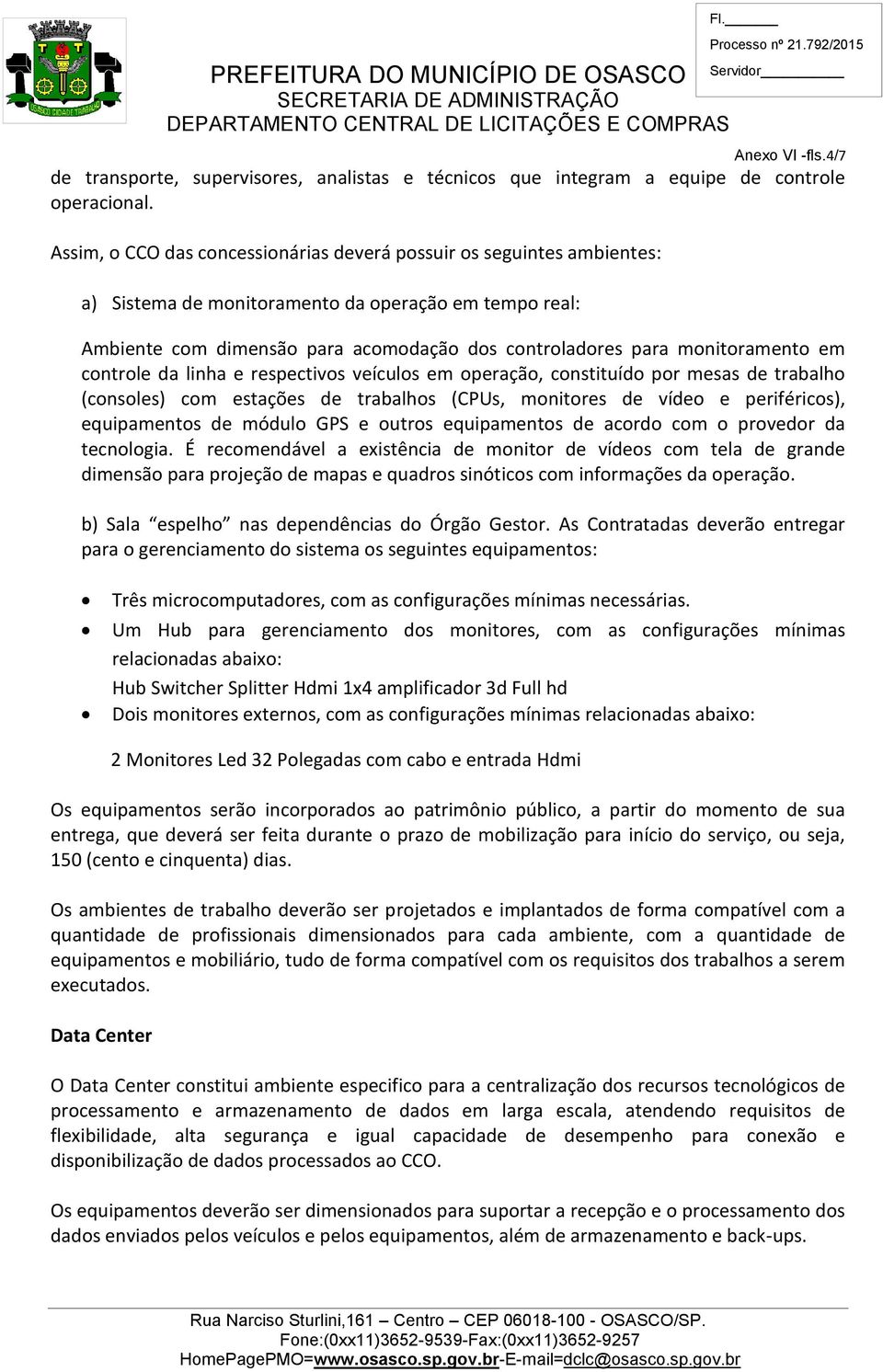 monitoramento em controle da linha e respectivos veículos em operação, constituído por mesas de trabalho (consoles) com estações de trabalhos (CPUs, monitores de vídeo e periféricos), equipamentos de