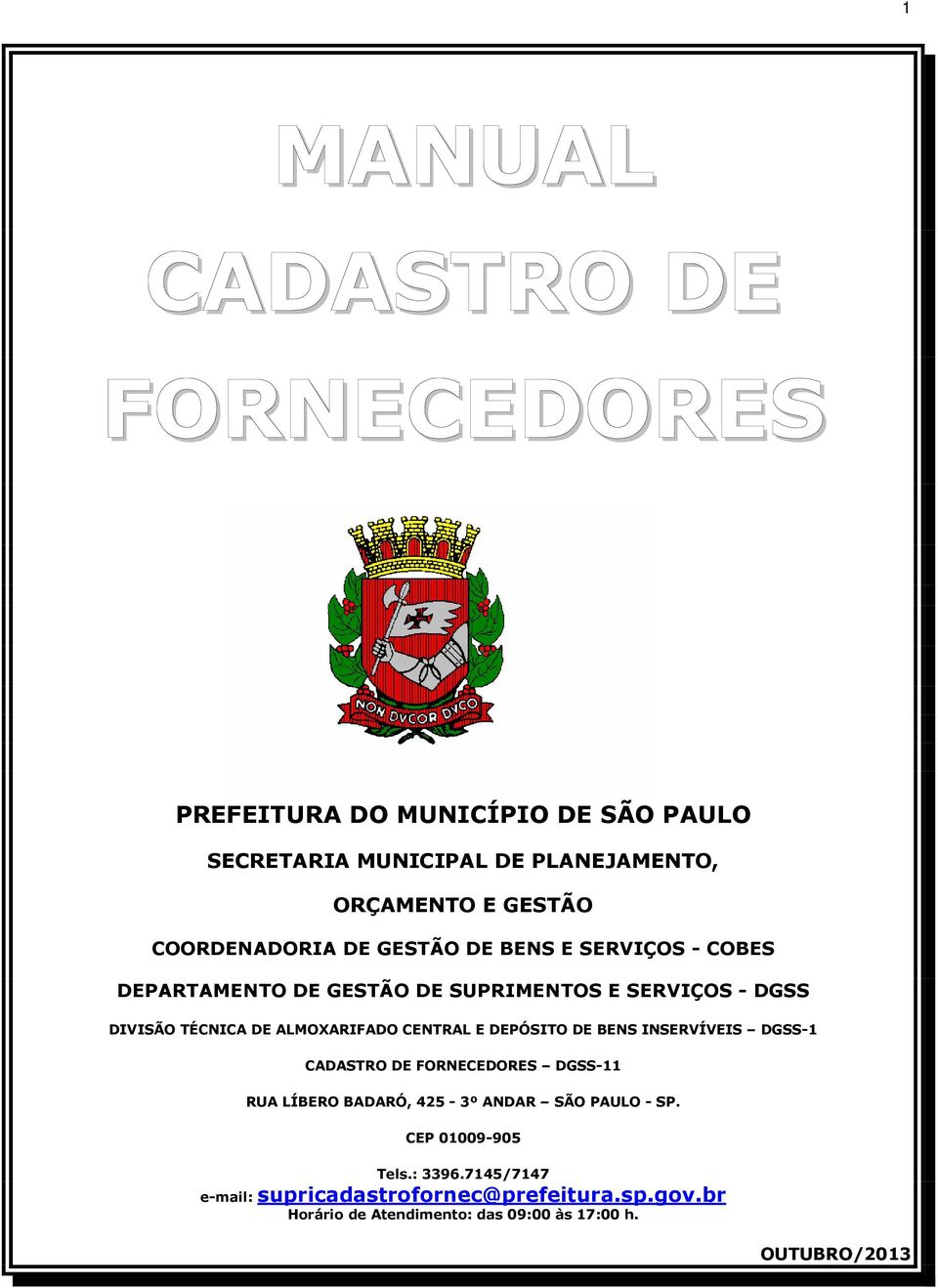 ALMOXARIFADO CENTRAL E DEPÓSITO DE BENS INSERVÍVEIS DGSS-1 CADASTRO DE FORNECEDORES DGSS-11 RUA LÍBERO BADARÓ, 425-3º ANDAR SÃO PAULO