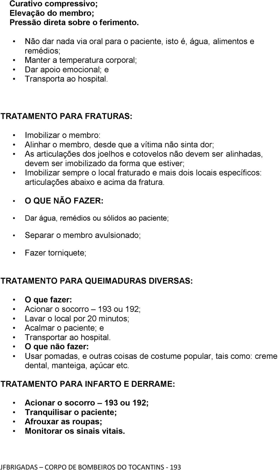 TRATAMENTO PARA FRATURAS: Imobilizar o membro: Alinhar o membro, desde que a vítima não sinta dor; As articulações dos joelhos e cotovelos não devem ser alinhadas, devem ser imobilizado da forma que