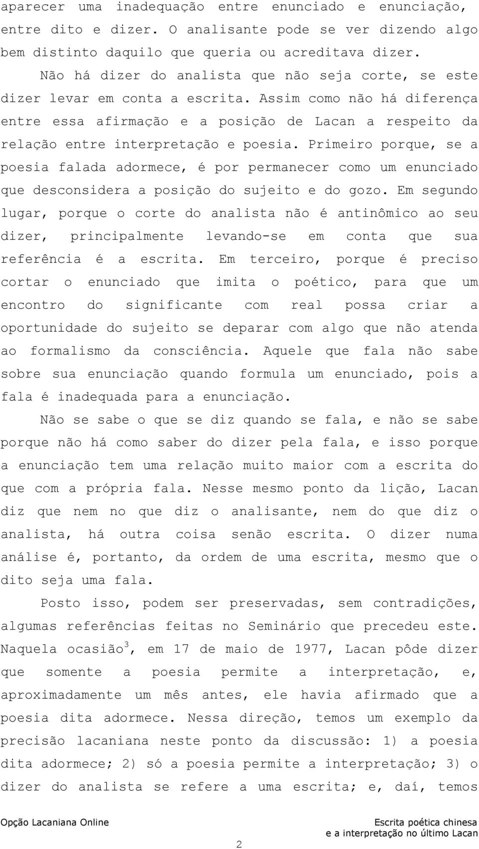 Assim como não há diferença entre essa afirmação e a posição de Lacan a respeito da relação entre interpretação e poesia.