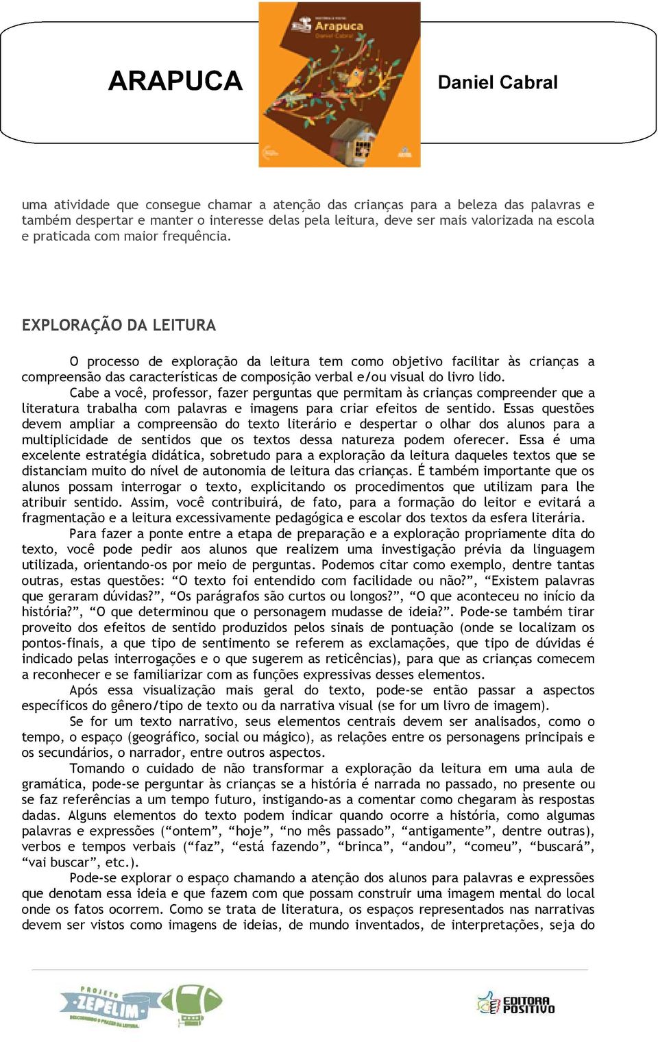 Cabe a você, professor, fazer perguntas que permitam às crianças compreender que a literatura trabalha com palavras e imagens para criar efeitos de sentido.