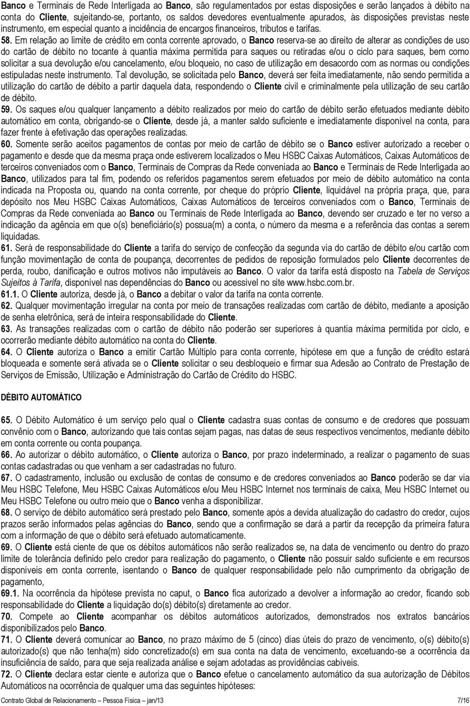 Em relação ao limite de crédito em conta corrente aprovado, o Banco reserva-se ao direito de alterar as condições de uso do cartão de débito no tocante à quantia máxima permitida para saques ou