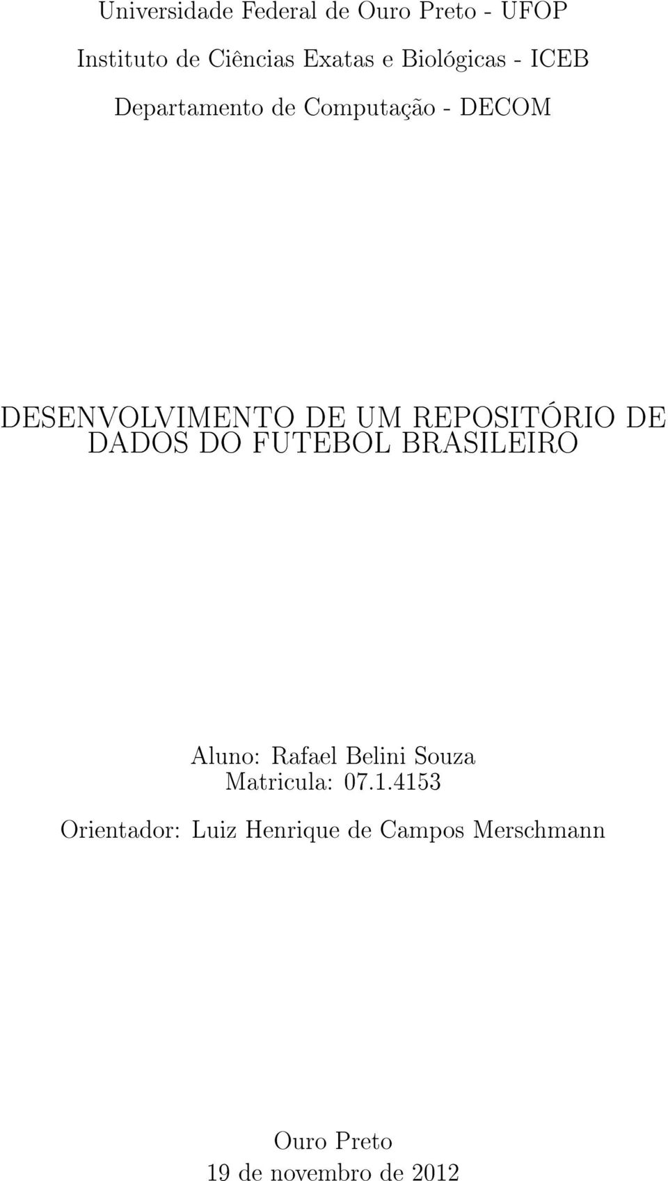 REPOSITÓRIO DE DADOS DO FUTEBOL BRASILEIRO Aluno: Rafael Belini Souza