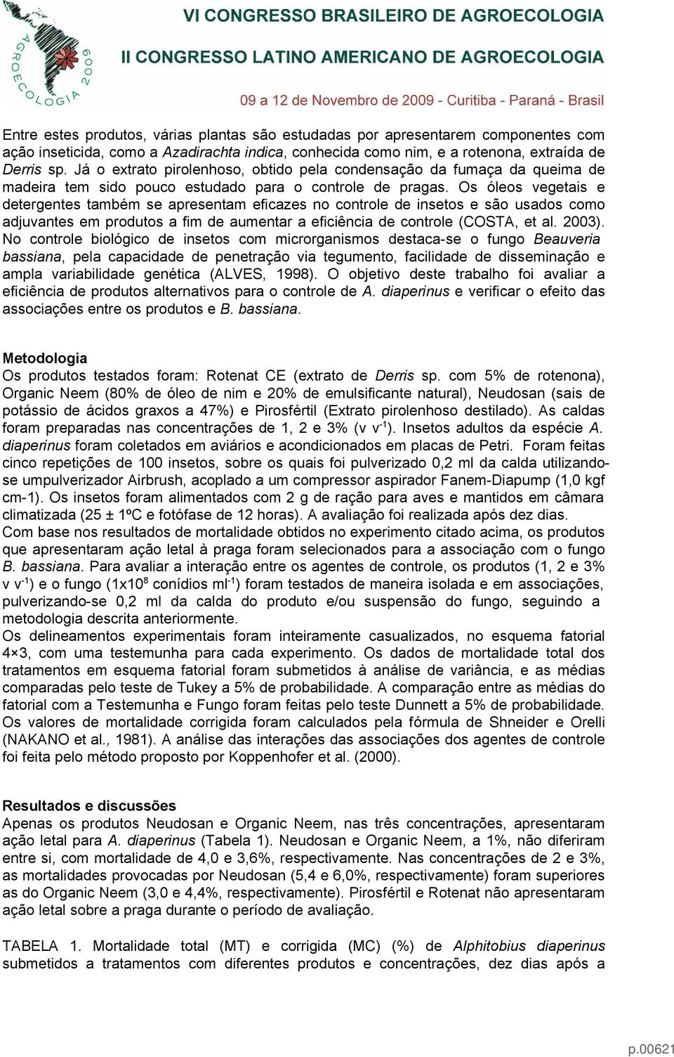 Os óleos vegetais e detergentes também se apresentam eficazes no controle de insetos e são usados como adjuvantes em produtos a fim de aumentar a eficiência de controle (COSTA, et al. 2003).