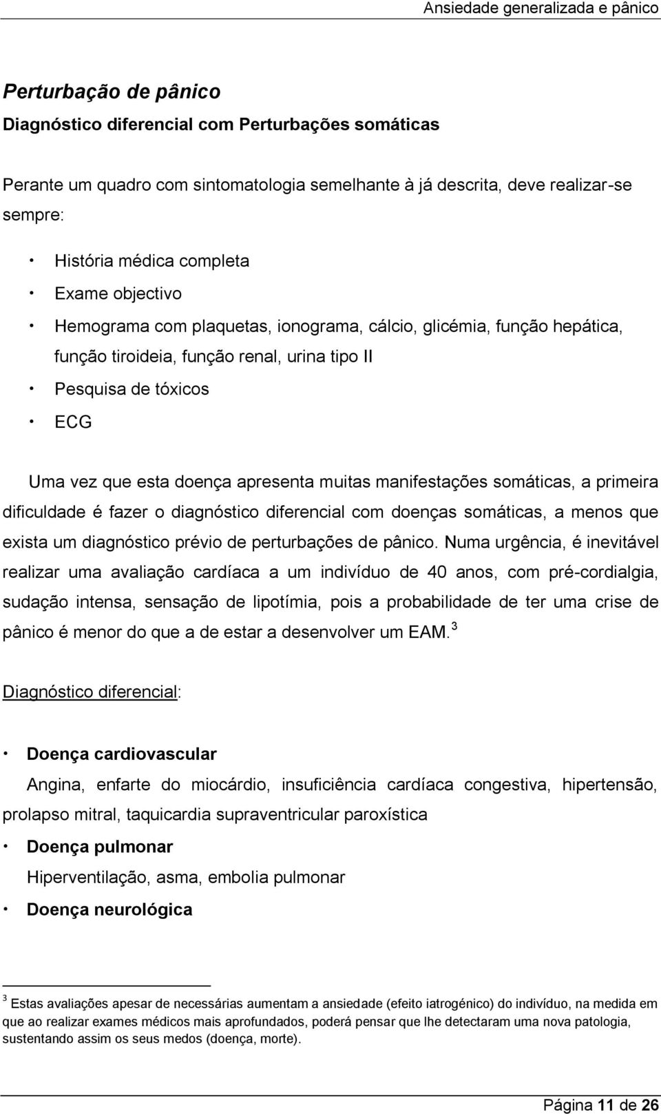 manifestações somáticas, a primeira dificuldade é fazer o diagnóstico diferencial com doenças somáticas, a menos que exista um diagnóstico prévio de perturbações de pânico.