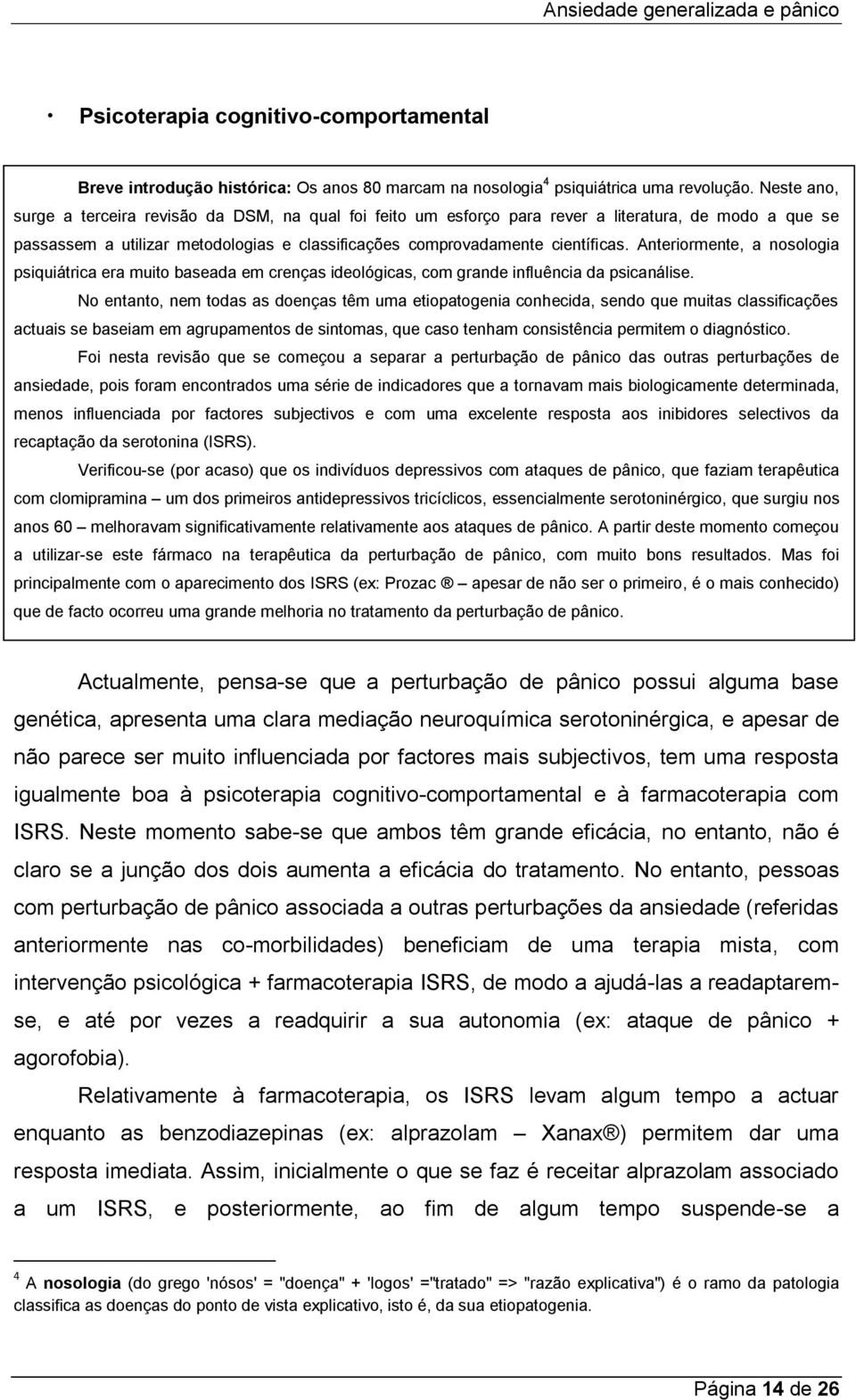 Anteriormente, a nosologia psiquiátrica era muito baseada em crenças ideológicas, com grande influência da psicanálise.