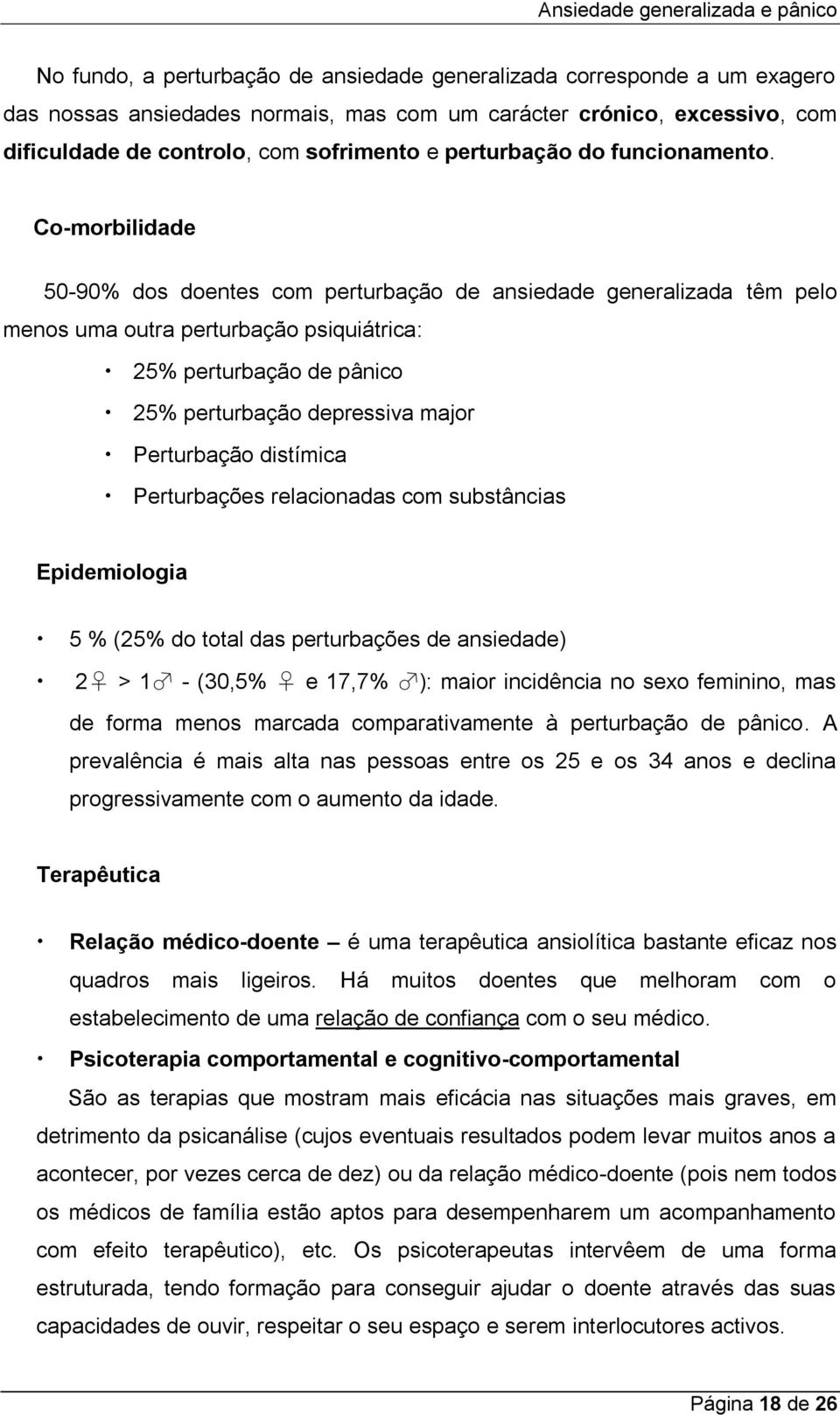 Co-morbilidade 50-90% dos doentes com perturbação de ansiedade generalizada têm pelo menos uma outra perturbação psiquiátrica: 25% perturbação de pânico 25% perturbação depressiva major Perturbação