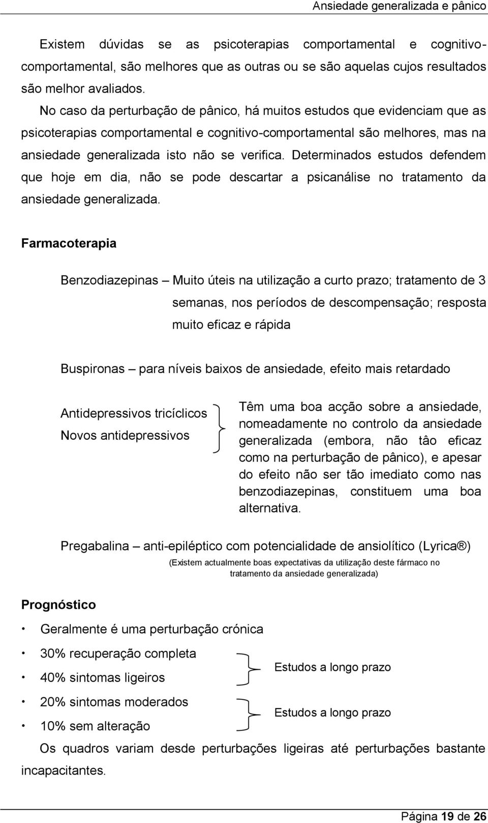 Determinados estudos defendem que hoje em dia, não se pode descartar a psicanálise no tratamento da ansiedade generalizada.