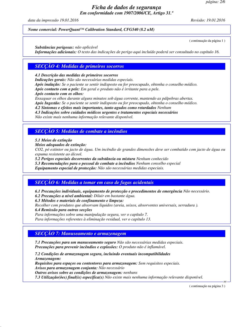 SECÇÃO 4: Medidas de primeiros socorros 4.1 Descrição das medidas de primeiros socorros Indicações gerais: Não são necessárias medidas especiais.