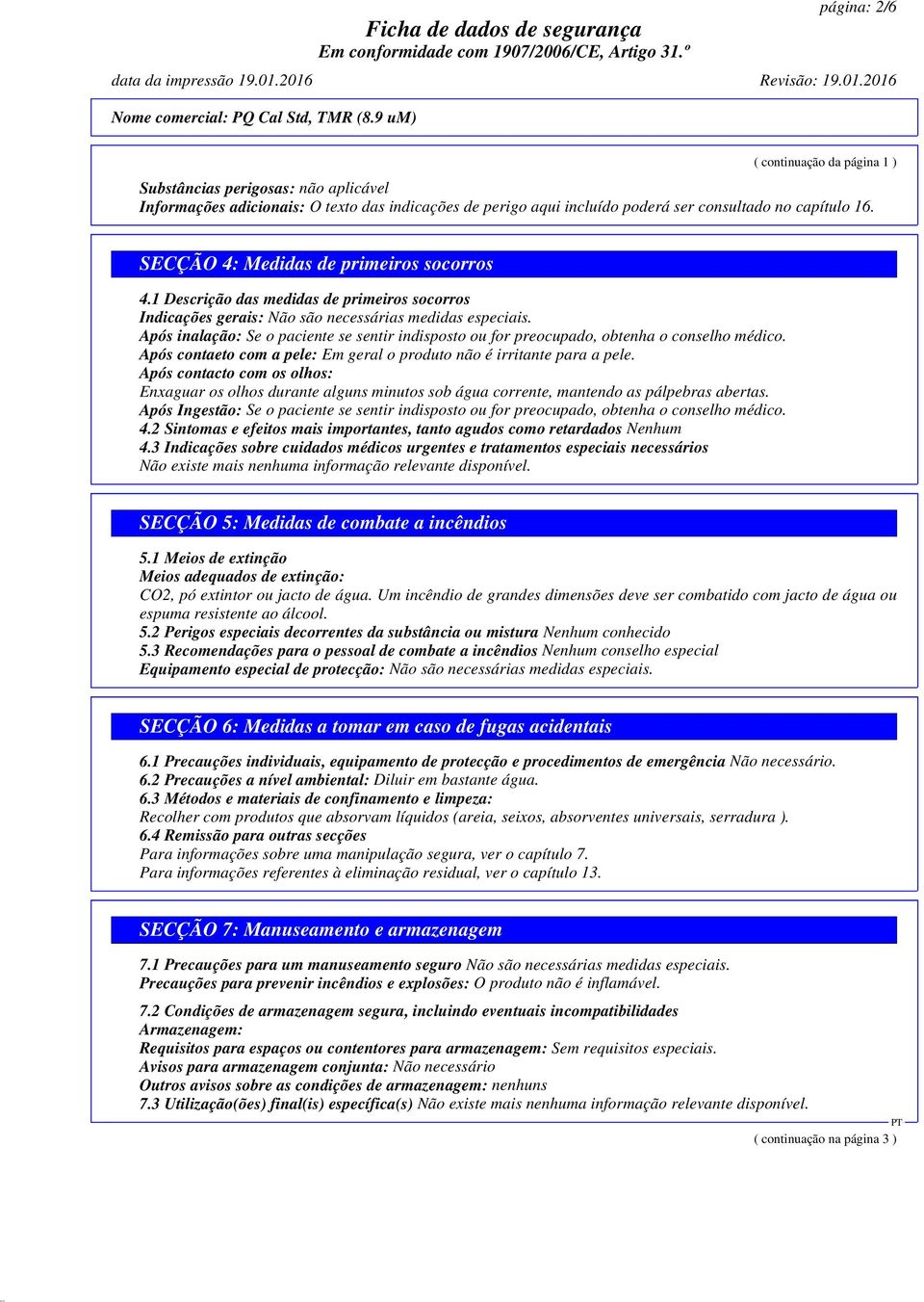 SECÇÃO 4: Medidas de primeiros socorros 4.1 Descrição das medidas de primeiros socorros Indicações gerais: Não são necessárias medidas especiais.