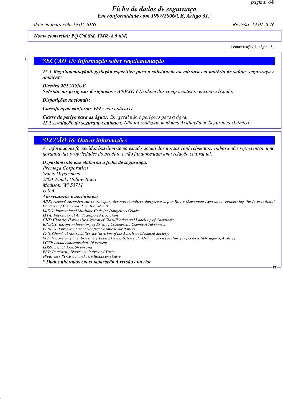 encontra listado. Disposições nacionais: Classificação conforme VbF: Classe de perigo para as águas: Em geral não é perigoso para a água. 15.