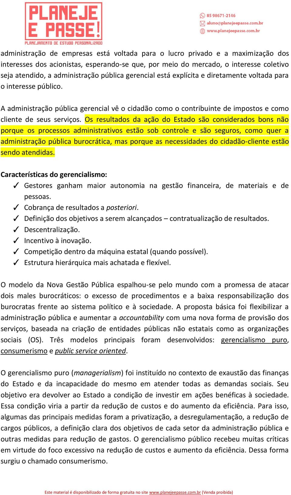 Os resultados da ação do Estado são considerados bons não porque os processos administrativos estão sob controle e são seguros, como quer a administração pública burocrática, mas porque as