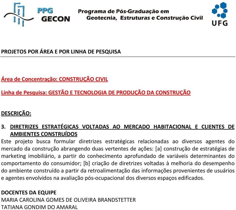 partir do conhecimento aprofundado de variáveis determinantes do comportamento do consumidor; [b] criação de diretrizes voltadas à melhoria do desempenho do