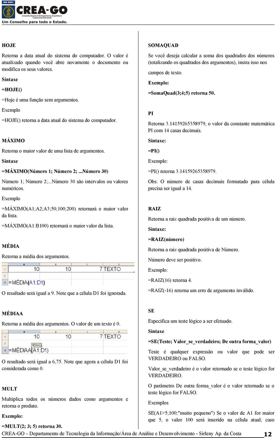 ..Número 30 são intervalos ou valores numéricos. SOMAQUAD Se você deseja calcular a soma dos quadrados dos números (totalizando os quadrados dos argumentos), insira isso nos campos de texto.