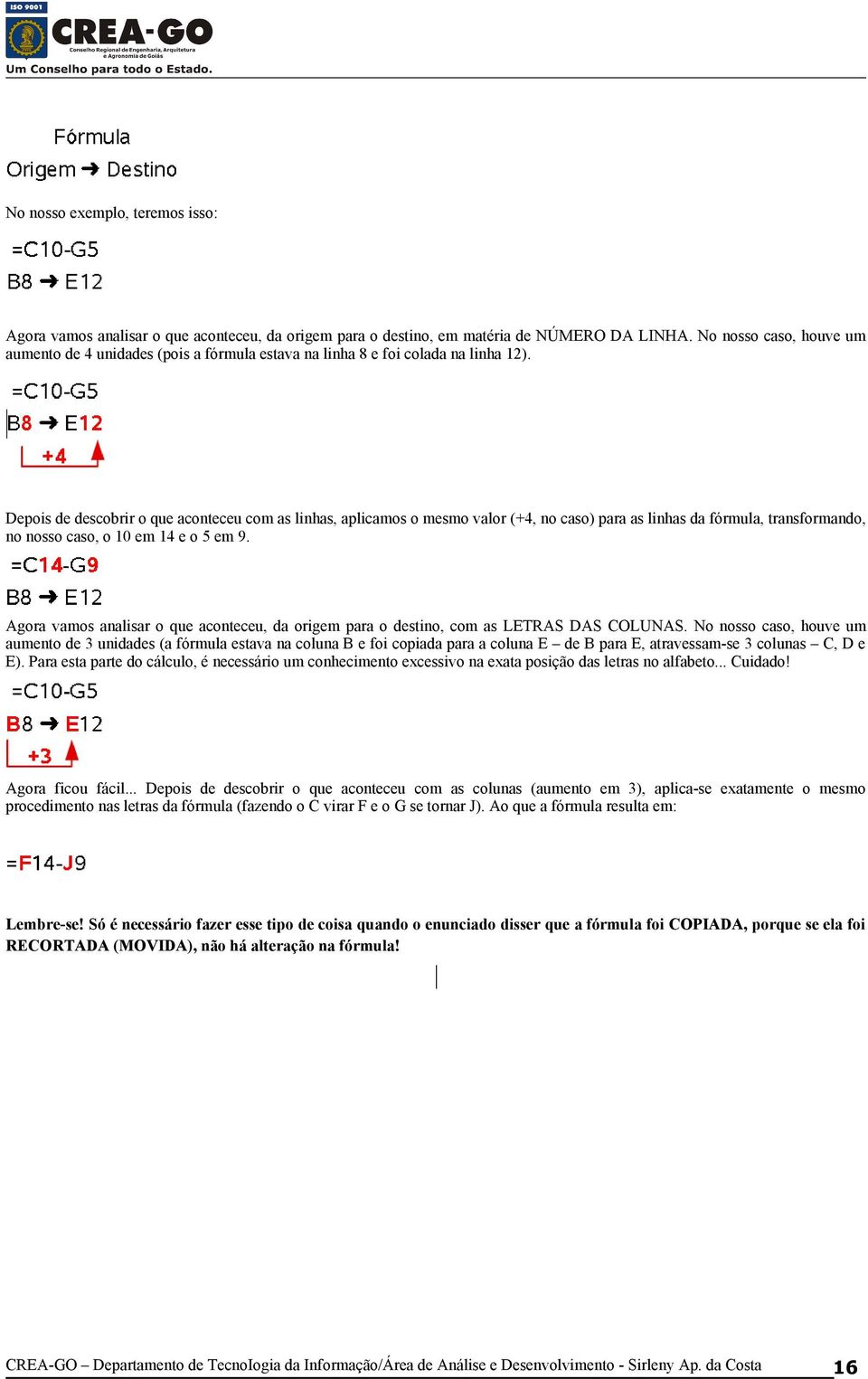 Depois de descobrir o que aconteceu com as linhas, aplicamos o mesmo valor (+4, no caso) para as linhas da fórmula, transformando, no nosso caso, o 10 em 14 e o 5 em 9.