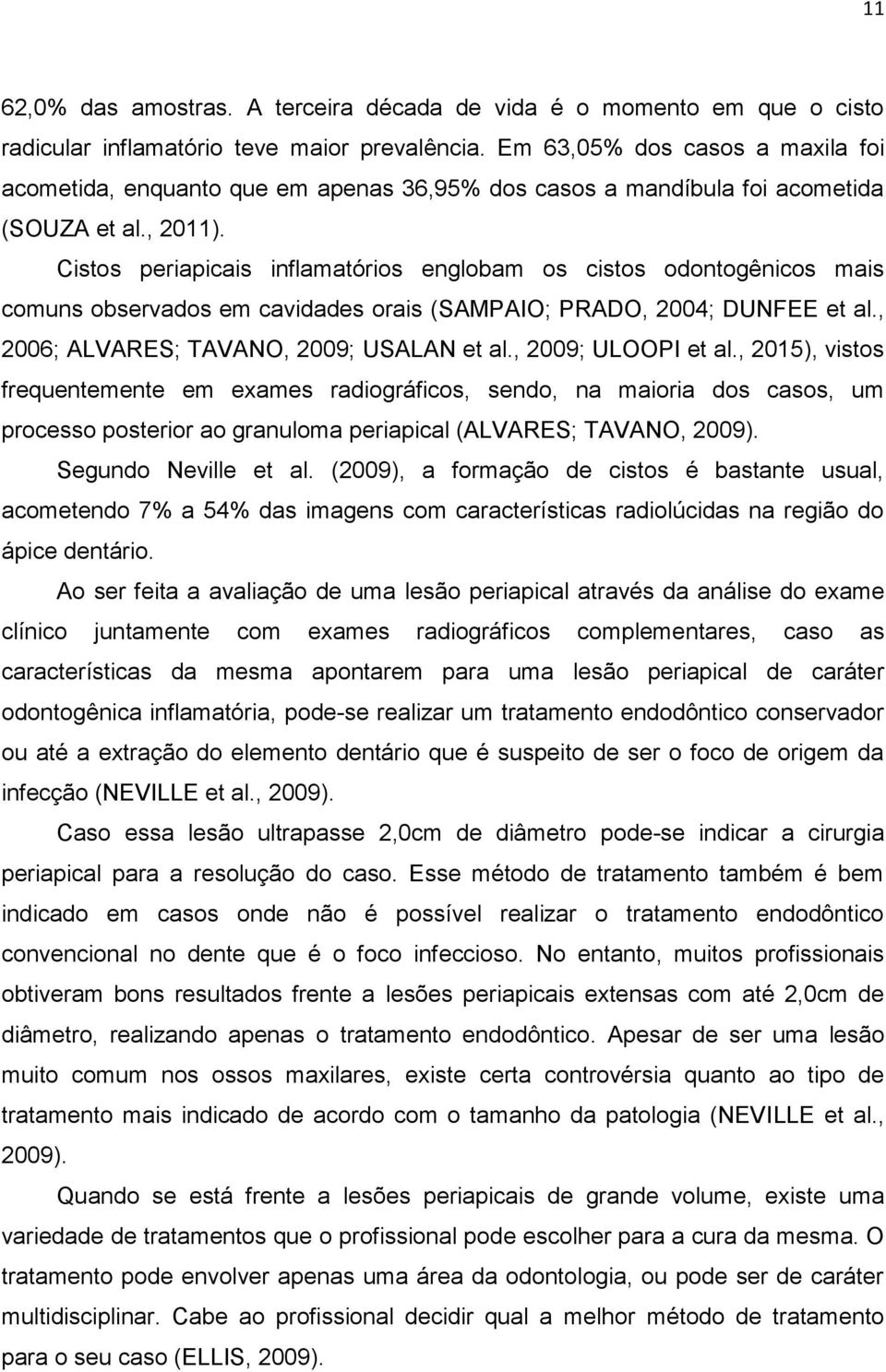 Cistos periapicais inflamatórios englobam os cistos odontogênicos mais comuns observados em cavidades orais (SAMPAIO; PRADO, 2004; DUNFEE et al., 2006; ALVARES; TAVANO, 2009; USALAN et al.