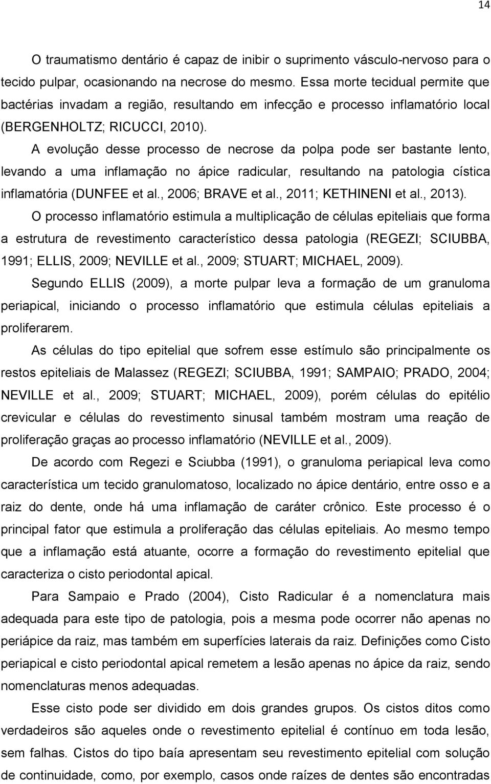 A evolução desse processo de necrose da polpa pode ser bastante lento, levando a uma inflamação no ápice radicular, resultando na patologia cística inflamatória (DUNFEE et al., 2006; BRAVE et al.