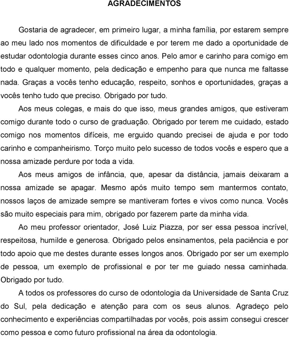 Graças a vocês tenho educação, respeito, sonhos e oportunidades, graças a vocês tenho tudo que preciso. Obrigado por tudo.