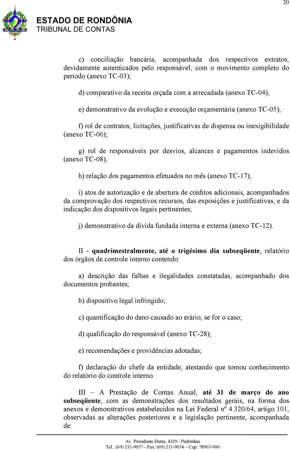 responsáveis por desvios, alcances e pagamentos indevidos (anexo TC-08); h) relação dos pagamentos efetuados no mês (anexo TC-17); i) atos de autorização e de abertura de créditos adicionais,