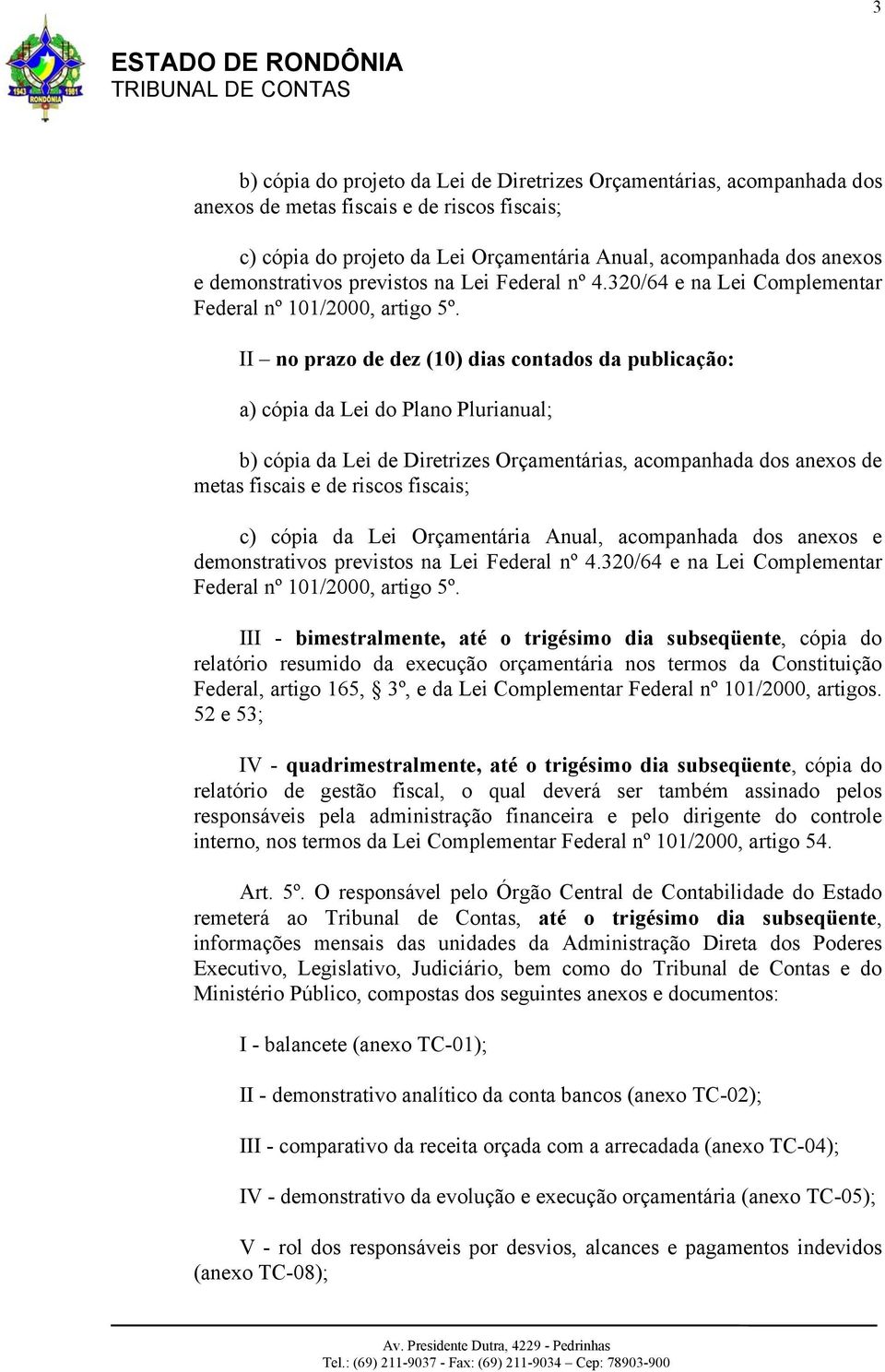 II no prazo de dez (10) dias contados da publicação: a) cópia da Lei do Plano Plurianual; b) cópia da Lei de Diretrizes Orçamentárias, acompanhada dos anexos de metas fiscais e de riscos fiscais; c)